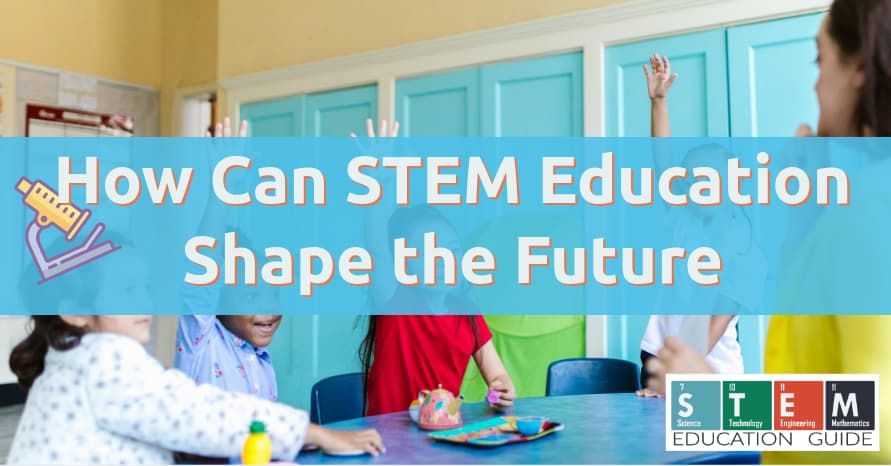 How STEM Education is Shaping the Future Workforce